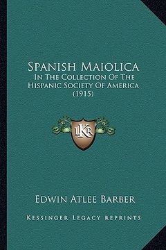 portada spanish maiolica: in the collection of the hispanic society of america (1915)
