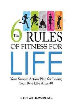 portada The Six Rules of Fitness for Life: Your Simple Action Plan for Living Your Best Life After 40 (en Inglés)