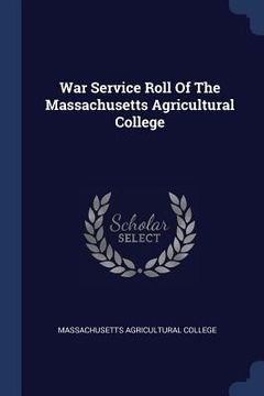 portada War Service Roll Of The Massachusetts Agricultural College (en Inglés)