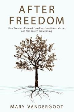 portada after freedom: how boomers pursued freedom, questioned virtue, and still search for meaning