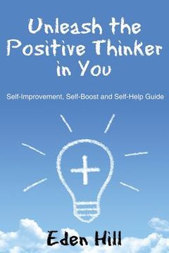 portada Unleash the Positive Thinker In You: Self-Improvement, Self-Boost and Self-Help Guide (en Inglés)