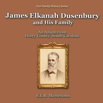 portada James Elkanah Dusenbury and His Family: An Album from Horry County, South Carolina (en Inglés)