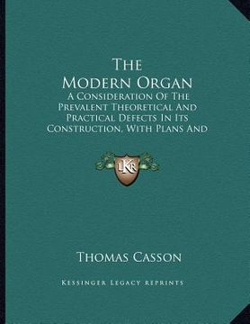 portada the modern organ: a consideration of the prevalent theoretical and practical defects in its construction, with plans and suggestions for (in English)
