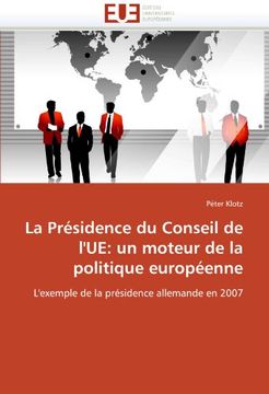 portada La Presidence Du Conseil de L'Ue: Un Moteur de La Politique Europeenne