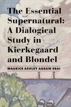 portada The Essential Supernatural: A Dialogical Study in Kierkegaard and Blondel (en Inglés)