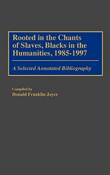 portada Rooted in the Chants of Slaves, Blacks in the Humanities, 1985-1997: A Selected Annotated Bibliography (en Inglés)