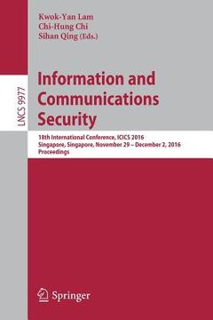 portada Information and Communications Security: 18th International Conference, Icics 2016, Singapore, Singapore, November 29 - December 2, 2016, Proceedings