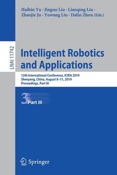 portada Intelligent Robotics and Applications: 12th International Conference, Icira 2019, Shenyang, China, August 8-11, 2019, Proceedings, Part III (en Inglés)