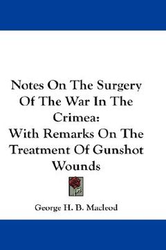 portada notes on the surgery of the war in the crimea: with remarks on the treatment of gunshot wounds (en Inglés)