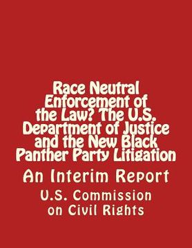 portada Race Neutral Enforcement of the Law? The U.S. Department of Justice and the New Black Panther Party Litigation: An Interim Report (in English)