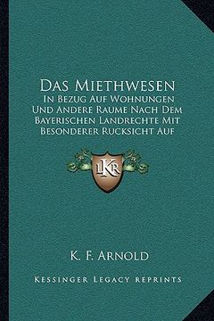 portada Das Miethwesen: In Bezug Auf Wohnungen Und Andere Raume Nach Dem Bayerischen Landrechte Mit Besonderer Rucksicht Auf Munchen (1892) (in German)