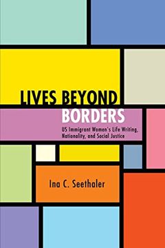 portada Lives Beyond Borders: Us Immigrant Women's Life Writing, Nationality, and Social Justice (Suny Multiethnic Literatures) (en Inglés)