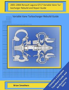 portada 2001-2004 Renault Laguna GT17 Variable Vane Turbocharger Rebuild and Repair Guide: Variable Vane Turbocharger Rebuild Guide (en Inglés)