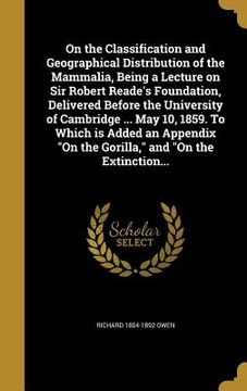 portada On the Classification and Geographical Distribution of the Mammalia, Being a Lecture on Sir Robert Reade's Foundation, Delivered Before the University (in English)