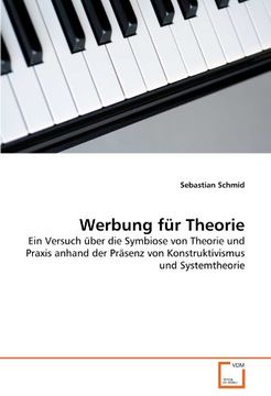 portada Werbung für Theorie: Ein Versuch über die Symbiose von Theorie und Praxis anhand der Präsenz von Konstruktivismus und Systemtheorie
