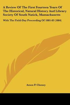 portada a review of the first fourteen years of the historical, natural history and library society of south natick, massachusetts: with the field-day proce (en Inglés)