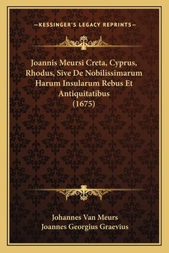 portada Joannis Meursi Creta, Cyprus, Rhodus, Sive De Nobilissimarum Harum Insularum Rebus Et Antiquitatibus (1675) (en Latin)