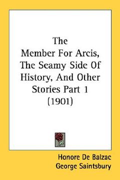 portada the member for arcis, the seamy side of history, and other stories part 1 (1901) (en Inglés)