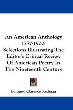 portada an american anthology 1787-1900: selections illustrating the editor's critical review of american poetry in the nineteenth century