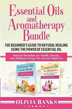 portada Essential Oils and Aromatherapy Bundle: The Beginner's Guide to Natural Healing Using the Power of Essential Oil: Natural Remedies for Health, Beauty, and Wellness Using This Ancient Medicine (in English)