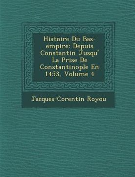 portada Histoire Du Bas-empire: Depuis Constantin Jusqu'� La Prise De Constantinople En 1453, Volume 4 (en Francés)