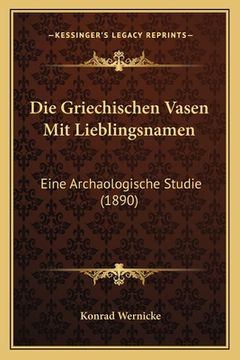 portada Die Griechischen Vasen Mit Lieblingsnamen: Eine Archaologische Studie (1890) (in German)