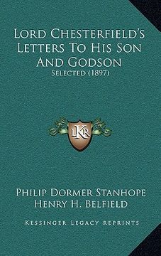 portada lord chesterfield's letters to his son and godson: selected (1897) (in English)