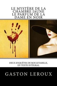 portada Le Mystère de la chambre jaune - Le Parfum de la dame en noir: Deux enquêtes de Rouletabille, en texte intégral (in French)