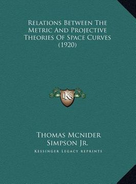 portada relations between the metric and projective theories of spacrelations between the metric and projective theories of space curves (1920) e curves (1920 (en Inglés)