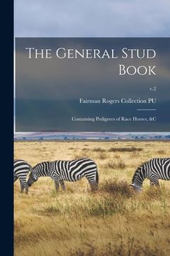 portada The General Stud Book: Containing Pedigrees of Race Horses, &c; v.2 (en Inglés)