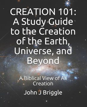 portada Creation 101: A Study Guide To The Creation of The Earth, Universe, and Beyond: A Biblical View of Creation