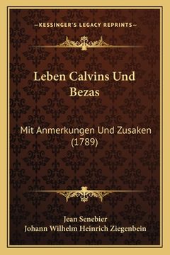 portada Leben Calvins Und Bezas: Mit Anmerkungen Und Zusaken (1789) (in German)