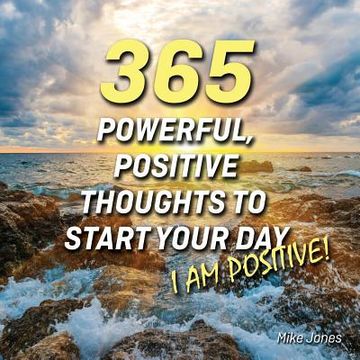 portada 365 Powerful, Positive Thoughts to Start Your Day I AM POSITIVE! (en Inglés)
