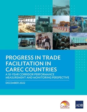 portada Progress in Trade Facilitation in Carec Countries: A 10-Year Corridor Performance Measurement and Monitoring Perspective (Paperback or Softback) (in English)