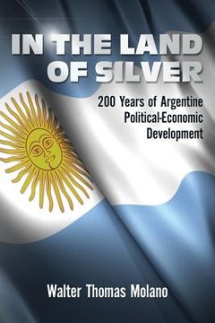 portada In the Land of Silver: 200 Years of Argentine Political-Economic Development (en Inglés)