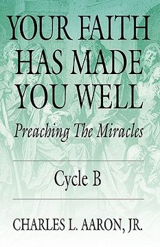 portada your faith has made you well: preaching the miracles; cycle b (en Inglés)
