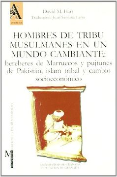 portada Hombres de Tribu Musulmanes en un Mundo Cambiante: Bereberes de Marruecos y Pujtunes de Pakistán, Islám Tribal y Cambio Socioeconómico (Monográfica Humanidades /Antropología)
