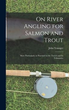 portada On River Angling for Salmon and Trout: More Particularly as Practised in the Tweed and its Tributaries (en Inglés)