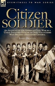 portada citizen soldier: an account of the american civil war by a union infantry officer of ohio volunteers who became a brigadier general (in English)