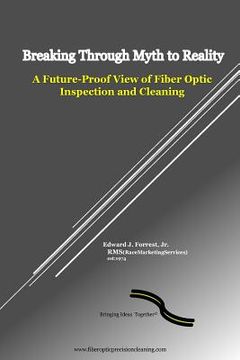 portada Breaking Through Myth to Reality: Future Proof Fiber Optic Inspection and Cleaning (en Inglés)