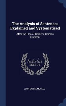 portada The Analysis of Sentences Explained and Systematised: After the Plan of Becker's German Grammar