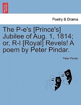 portada the p-e's [prince's] jubilee of aug. 1, 1814; or, r-l [royal] revels! a poem by peter pindar.