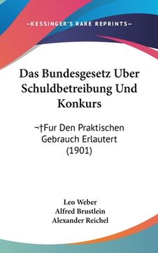 portada Das Bundesgesetz Uber Schuldbetreibung Und Konkurs: Fur Den Praktischen Gebrauch Erlautert (1901) (in German)