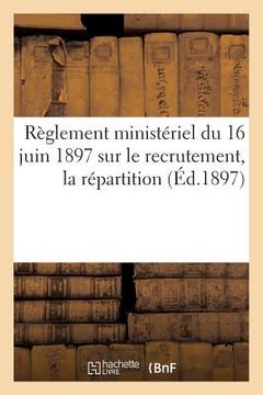 portada Règlement Ministériel Du 16 Juin 1897 Sur Le Recrutement, La Répartition (Éd.1897): , l'Administration Et l'Inspection Des Officiers de Réserve Et Des (en Francés)
