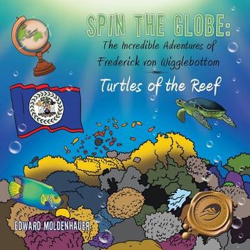 portada Spin the Globe: The Incredible Adventures of Frederick von Wigglebottom: Turtles of the Reef (in English)
