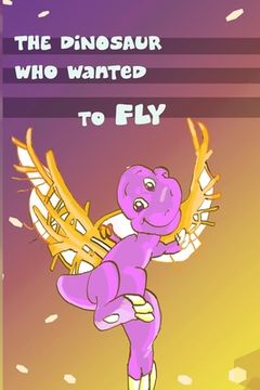 portada Children's Book: The Dinosaur Who Wanted to Fly: (value tales) (bedtime story) (kid's short story collection) (a bedtime story for pres (en Inglés)