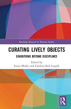 portada Curating Lively Objects: Exhibitions Beyond Disciplines (Routledge Research in Museum Studies) (en Inglés)
