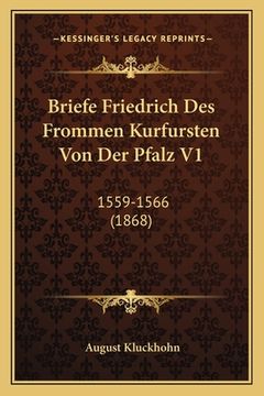 portada Briefe Friedrich Des Frommen Kurfursten Von Der Pfalz V1: 1559-1566 (1868) (en Alemán)