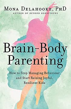 portada Brain-Body Parenting: How to Stop Managing Behaviour and Start Raising Joyful, Resilient Kids (en Inglés)