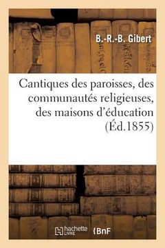portada Cantiques Des Paroisses, Des Communautés Religieuses, Des Maisons d'Éducation, Des Catéchismes: , Des Confréries (Éd.1855)